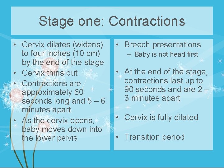 Stage one: Contractions • Cervix dilates (widens) to four inches (10 cm) by the