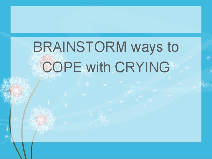 BRAINSTORM ways to COPE with CRYING 
