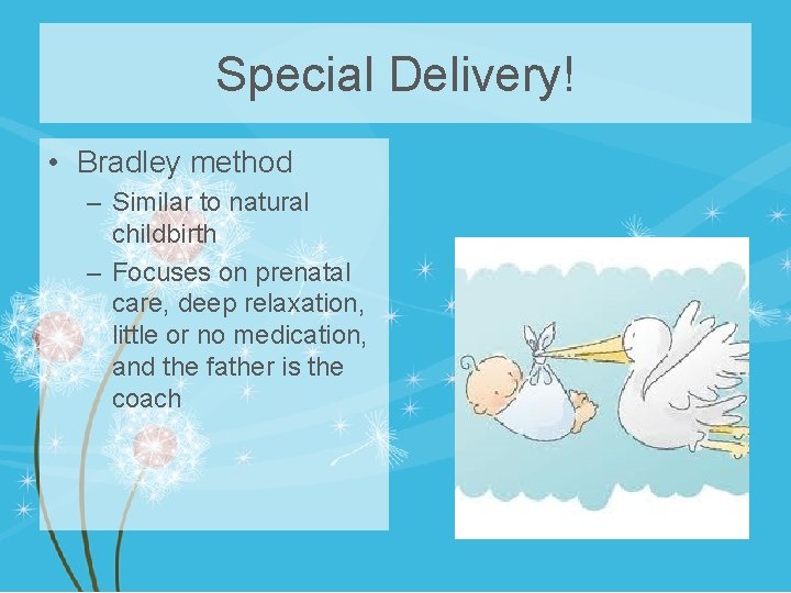Special Delivery! • Bradley method – Similar to natural childbirth – Focuses on prenatal