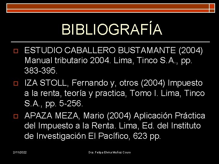 BIBLIOGRAFÍA o o o ESTUDIO CABALLERO BUSTAMANTE (2004) Manual tributario 2004. Lima, Tinco S.