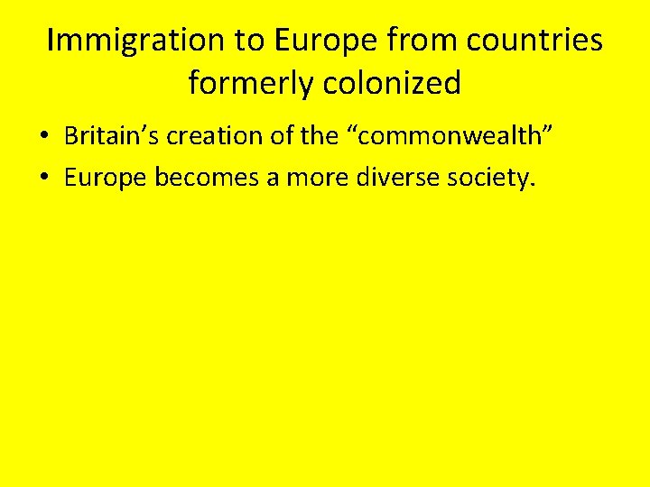 Immigration to Europe from countries formerly colonized • Britain’s creation of the “commonwealth” •