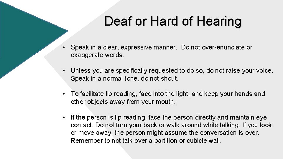 Deaf or Hard of Hearing • Speak in a clear, expressive manner. Do not