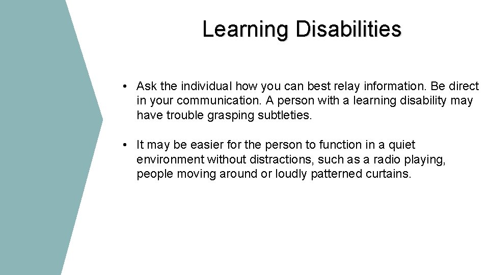 Learning Disabilities • Ask the individual how you can best relay information. Be direct