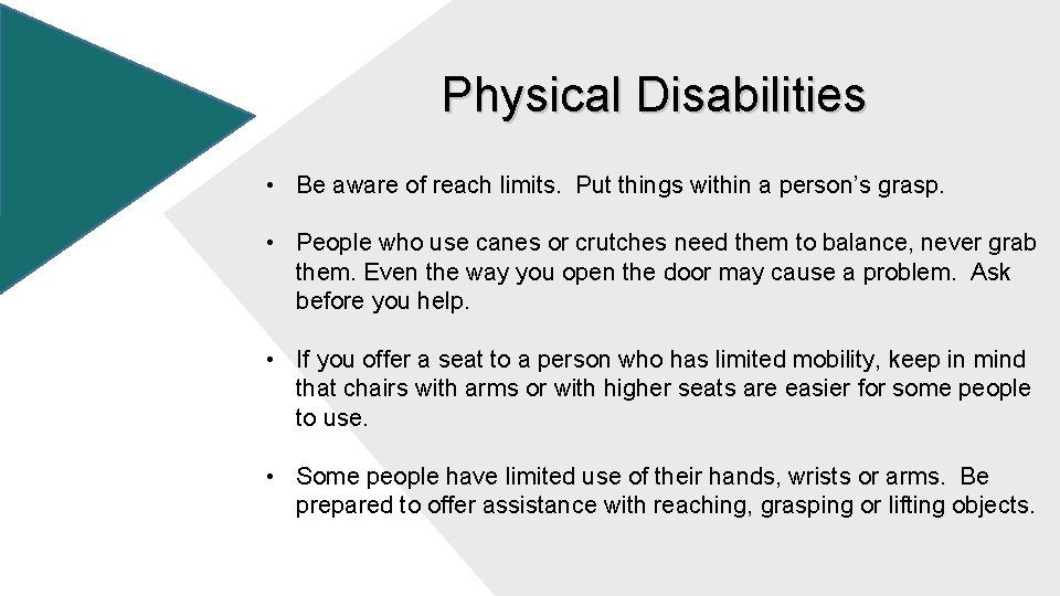 Physical Disabilities • Be aware of reach limits. Put things within a person’s grasp.