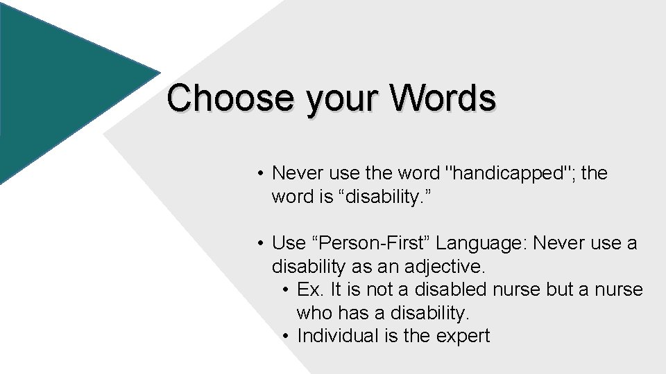 Choose your Words • Never use the word "handicapped"; the word is “disability. ”