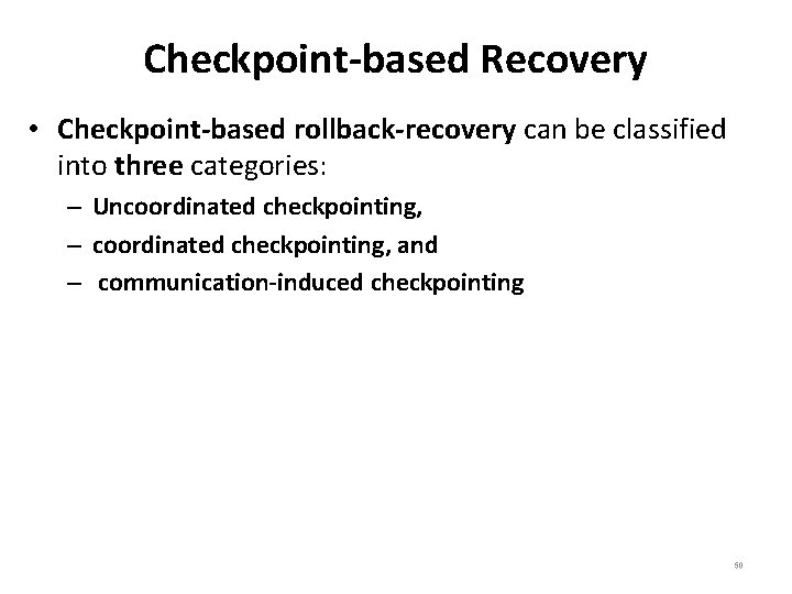 Checkpoint-based Recovery • Checkpoint-based rollback-recovery can be classified into three categories: – Uncoordinated checkpointing,