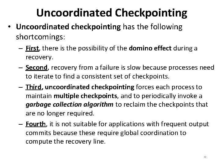 Uncoordinated Checkpointing • Uncoordinated checkpointing has the following shortcomings: – First, there is the
