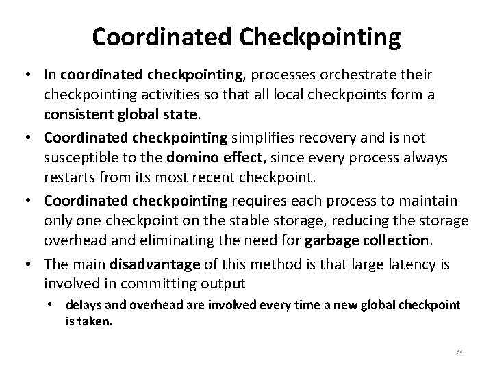 Coordinated Checkpointing • In coordinated checkpointing, processes orchestrate their checkpointing activities so that all