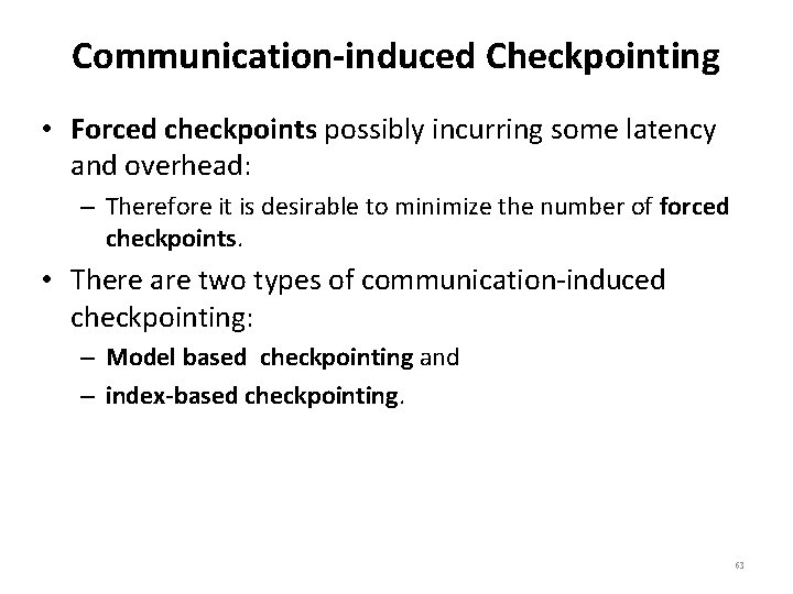 Communication-induced Checkpointing • Forced checkpoints possibly incurring some latency and overhead: – Therefore it