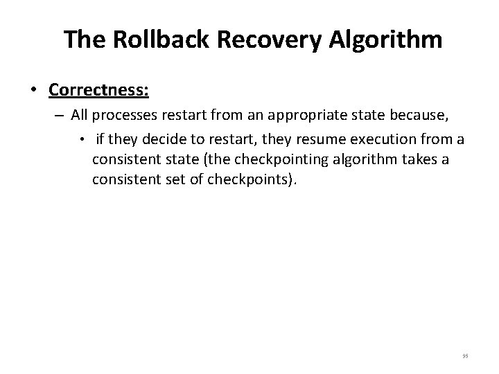 The Rollback Recovery Algorithm • Correctness: – All processes restart from an appropriate state