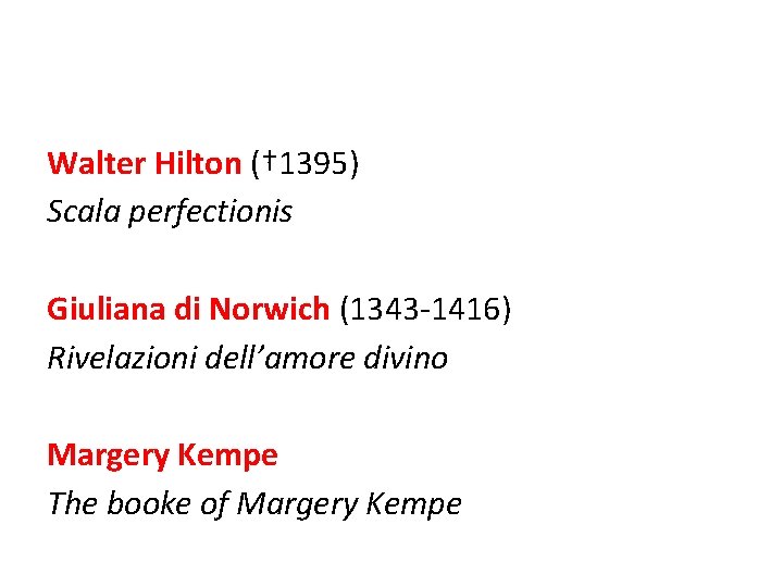 Walter Hilton († 1395) Scala perfectionis Giuliana di Norwich (1343 -1416) Rivelazioni dell’amore divino