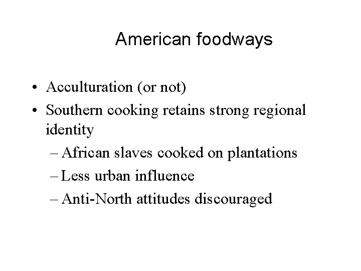 American foodways • Acculturation (or not) • Southern cooking retains strong regional identity –