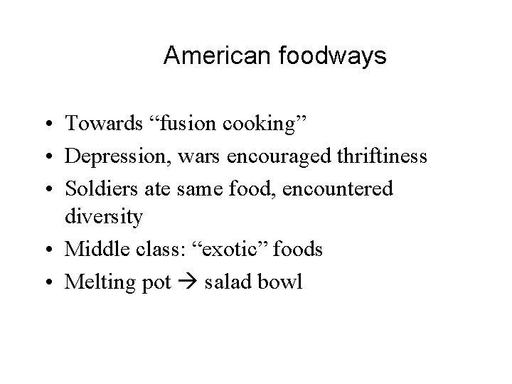 American foodways • Towards “fusion cooking” • Depression, wars encouraged thriftiness • Soldiers ate