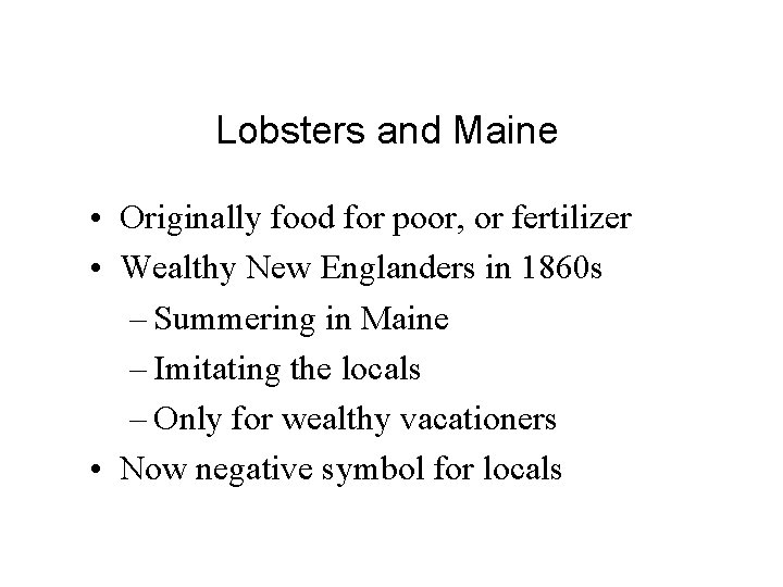 Lobsters and Maine • Originally food for poor, or fertilizer • Wealthy New Englanders