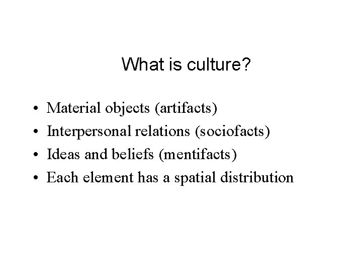 What is culture? • • Material objects (artifacts) Interpersonal relations (sociofacts) Ideas and beliefs