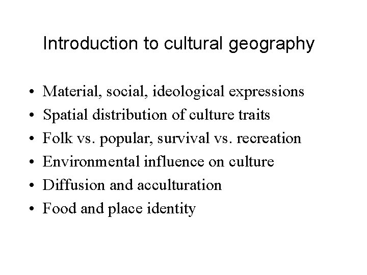 Introduction to cultural geography • • • Material, social, ideological expressions Spatial distribution of