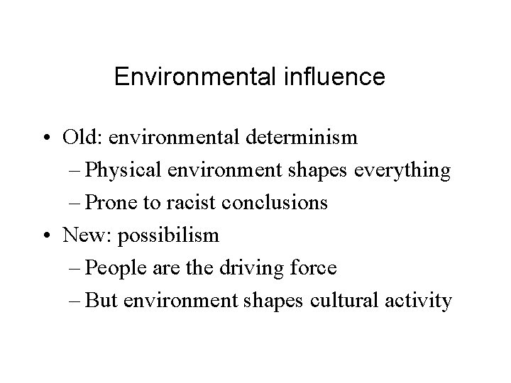 Environmental influence • Old: environmental determinism – Physical environment shapes everything – Prone to