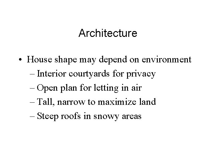 Architecture • House shape may depend on environment – Interior courtyards for privacy –