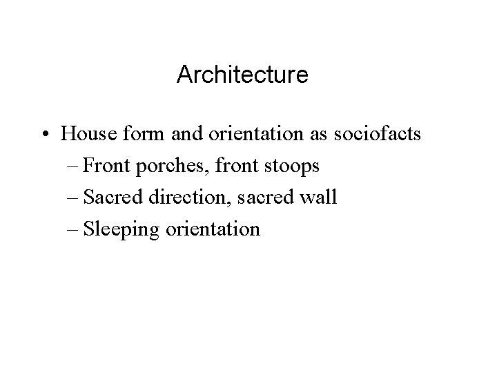Architecture • House form and orientation as sociofacts – Front porches, front stoops –