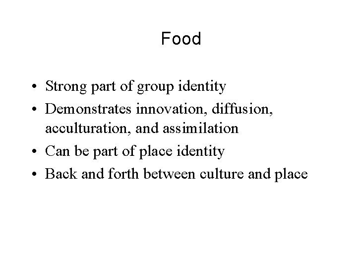 Food • Strong part of group identity • Demonstrates innovation, diffusion, acculturation, and assimilation