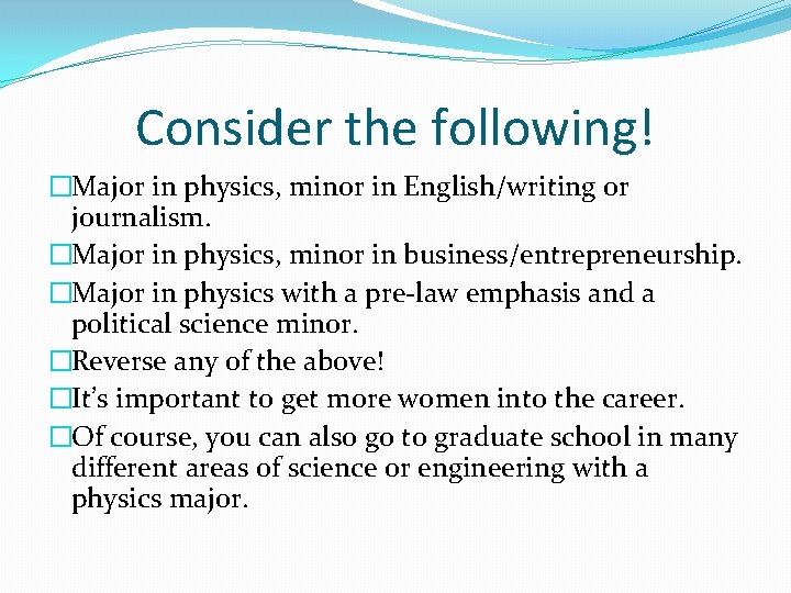 Consider the following! �Major in physics, minor in English/writing or journalism. �Major in physics,