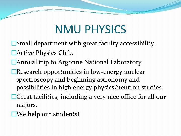 NMU PHYSICS �Small department with great faculty accessibility. �Active Physics Club. �Annual trip to