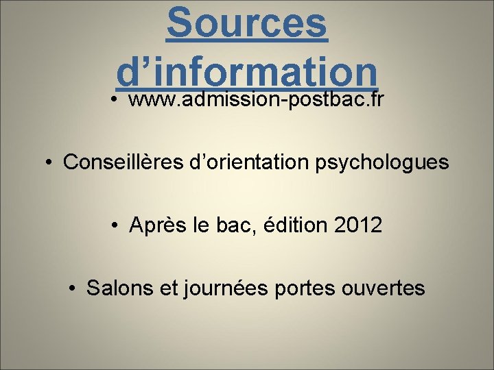 Sources d’information • www. admission-postbac. fr • Conseillères d’orientation psychologues • Après le bac,