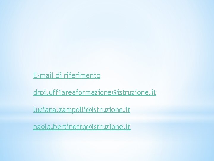 E-mail di riferimento drpi. uff 1 areaformazione@istruzione. it luciana. zampolli@istruzione. it paola. bertinetto@istruzione. it