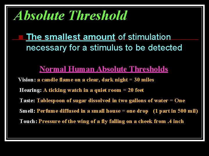 Absolute Threshold n The smallest amount of stimulation necessary for a stimulus to be