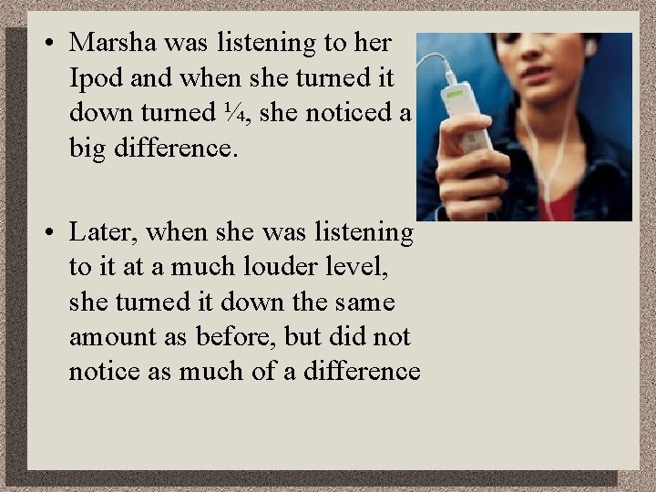  • Marsha was listening to her Ipod and when she turned it down