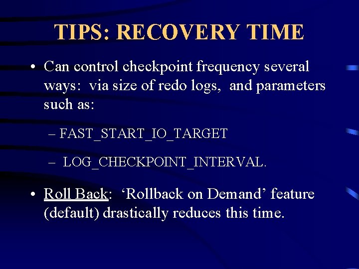 TIPS: RECOVERY TIME • Can control checkpoint frequency several ways: via size of redo