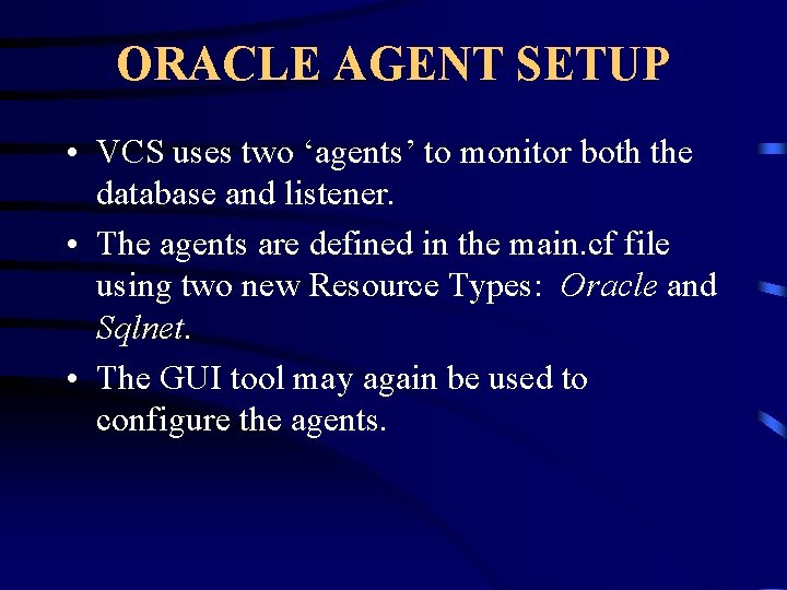 ORACLE AGENT SETUP • VCS uses two ‘agents’ to monitor both the database and