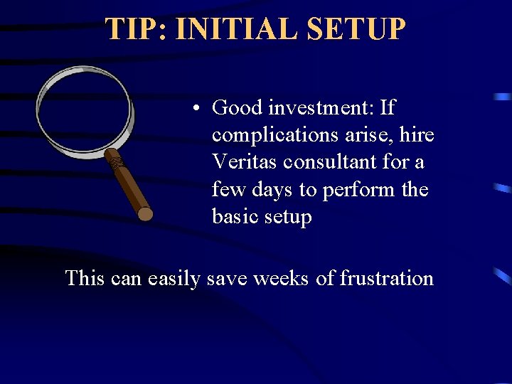 TIP: INITIAL SETUP • Good investment: If complications arise, hire Veritas consultant for a
