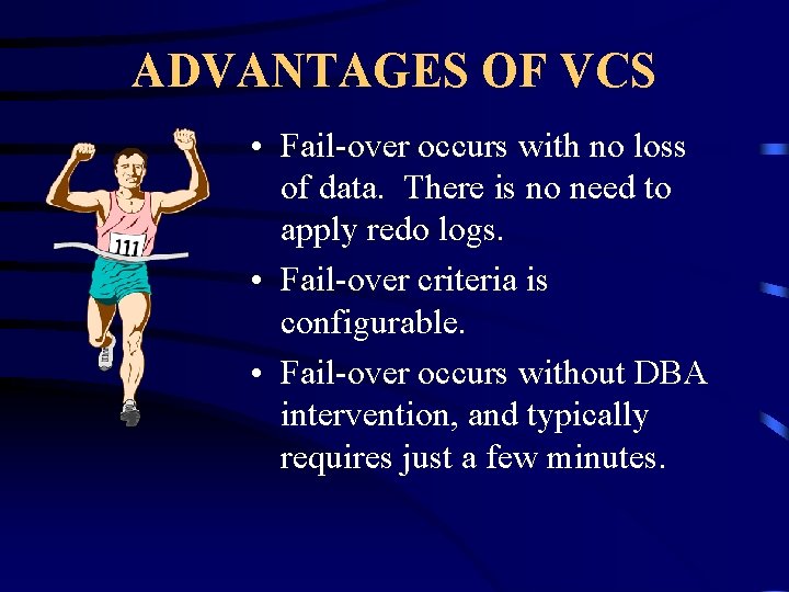 ADVANTAGES OF VCS • Fail-over occurs with no loss of data. There is no