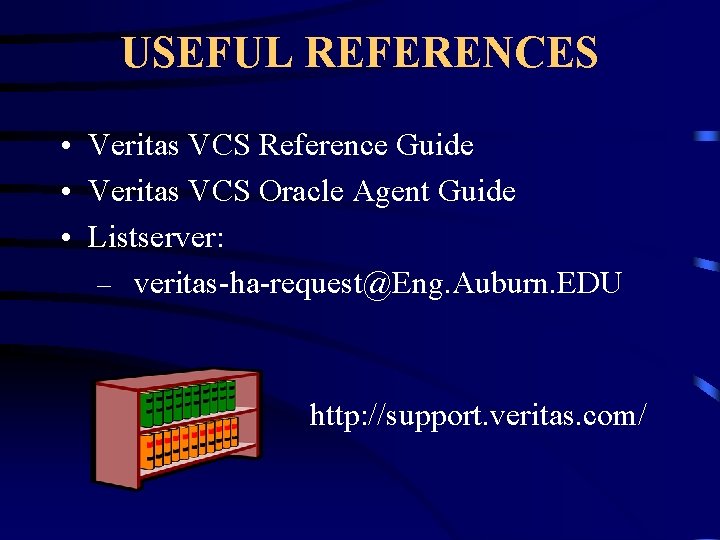 USEFUL REFERENCES • Veritas VCS Reference Guide • Veritas VCS Oracle Agent Guide •