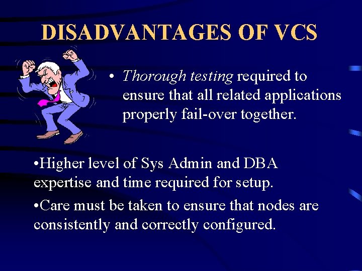 DISADVANTAGES OF VCS • Thorough testing required to ensure that all related applications properly