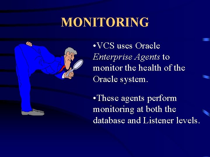 MONITORING • VCS uses Oracle Enterprise Agents to monitor the health of the Oracle