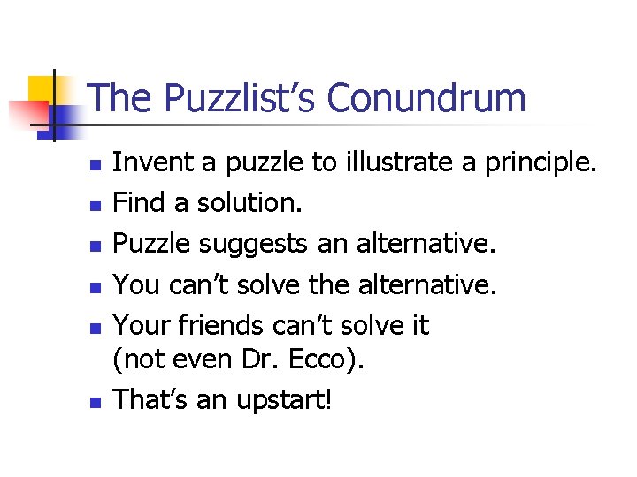The Puzzlist’s Conundrum n n n Invent a puzzle to illustrate a principle. Find
