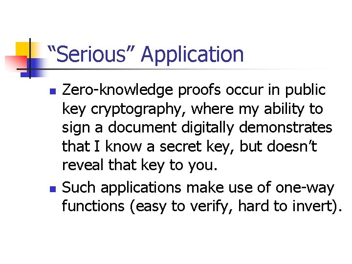 “Serious” Application n n Zero-knowledge proofs occur in public key cryptography, where my ability