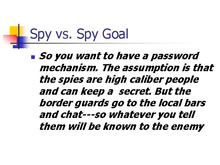 Spy vs. Spy Goal n So you want to have a password mechanism. The