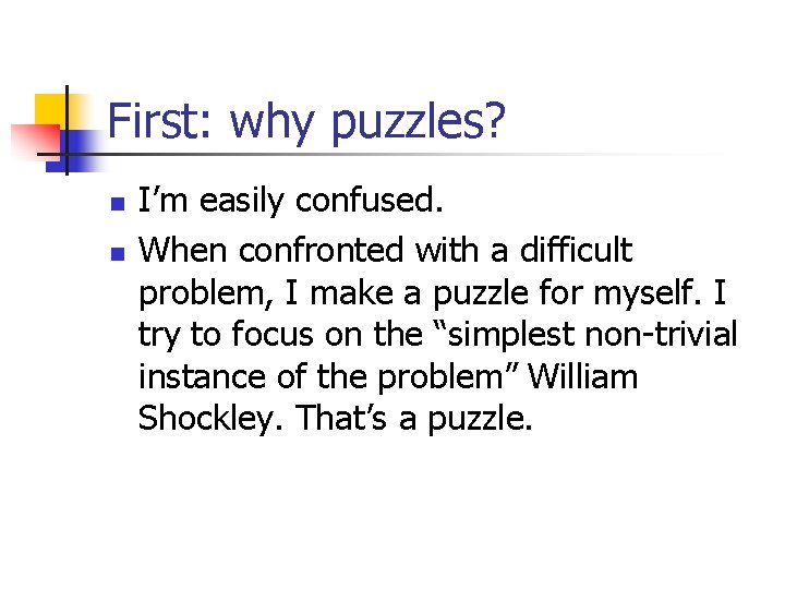 First: why puzzles? n n I’m easily confused. When confronted with a difficult problem,