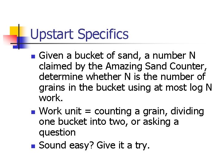Upstart Specifics n n n Given a bucket of sand, a number N claimed