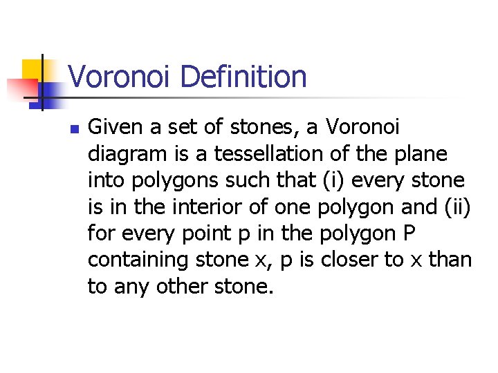 Voronoi Definition n Given a set of stones, a Voronoi diagram is a tessellation