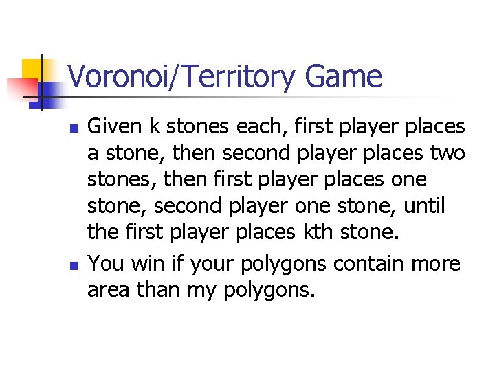 Voronoi/Territory Game n n Given k stones each, first player places a stone, then