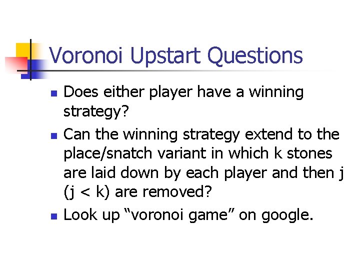 Voronoi Upstart Questions n n n Does either player have a winning strategy? Can