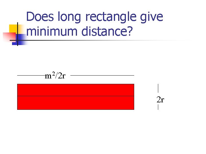 Does long rectangle give minimum distance? m 2/2 r 2 r 