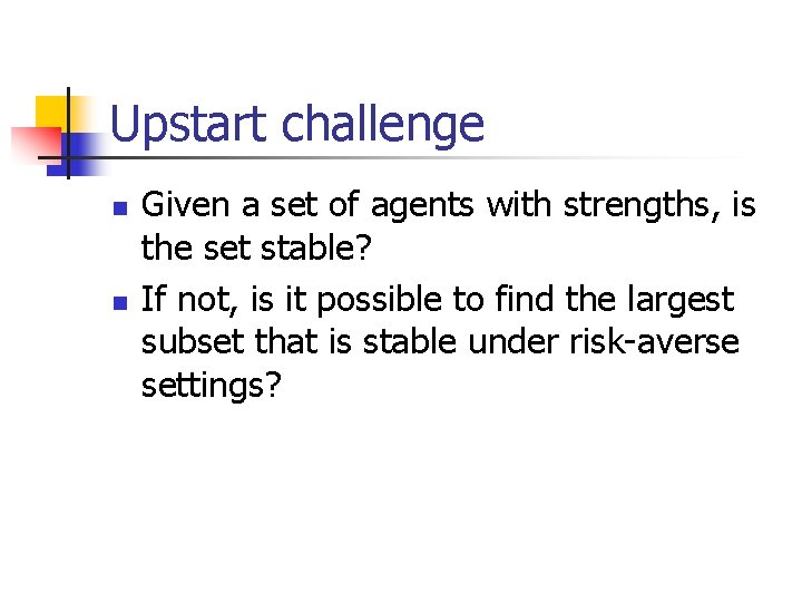 Upstart challenge n n Given a set of agents with strengths, is the set