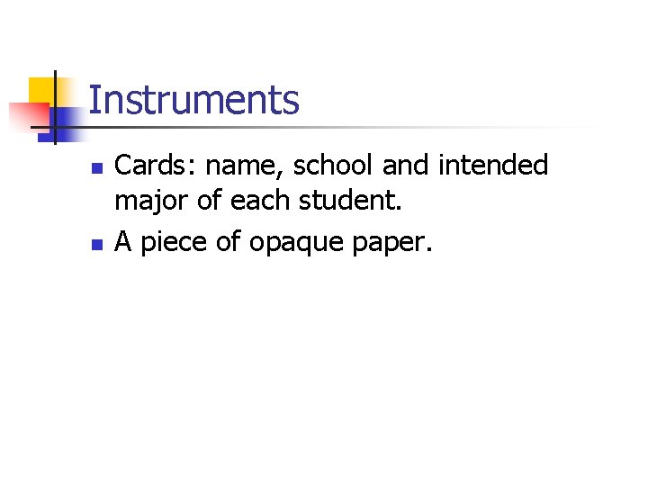 Instruments n n Cards: name, school and intended major of each student. A piece