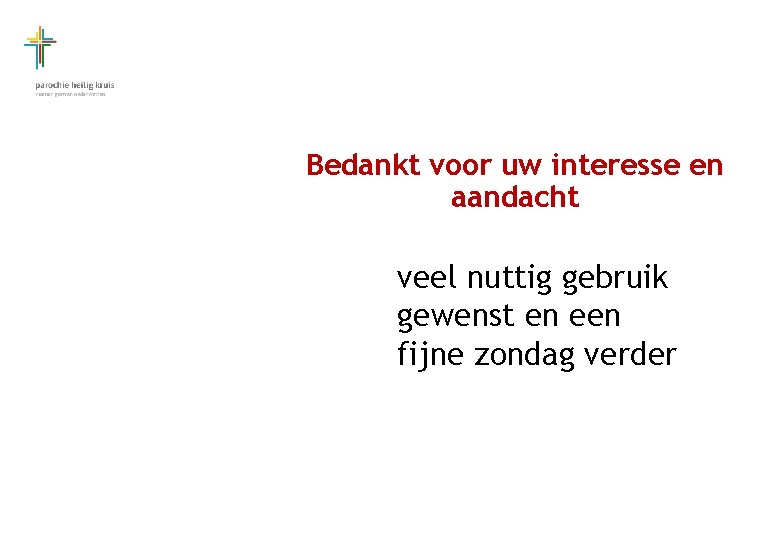 Bedankt voor uw interesse en aandacht veel nuttig gebruik gewenst en een fijne zondag