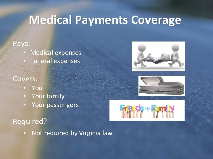 Medical Payments Coverage Pays: • Medical expenses • Funeral expenses Covers: • Your family